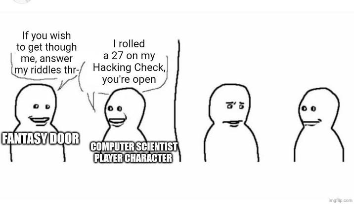 If you wish to get though me, answer my riddles thr-/ I rolled a 27 on my Hacking Check, you're open FANTASY DOOR COMPUTER SCIENTIST PLAYER CHARACTER こ こ imgflip.com