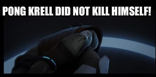 PONG KRELL DID NOT KILL HIMSELF!