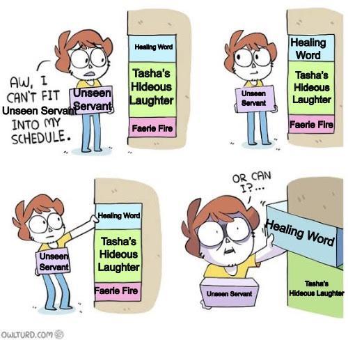 Healing Word Healing Word AW, I Tasha's Tasha's CAN'T FIT Unseen Hideous Hideous Unseen Servan Servant Laughter Unseen Servant Laughter INTO MY SCHEDULE. Faerie Fire Faerie Fire Unseen Servant OWLTURD.COM Healing Word OR CAN I?... Healing Word Tasha's Hideous Laughter Faerie Fire Unseen Servant Tasha's Hideous Laughter