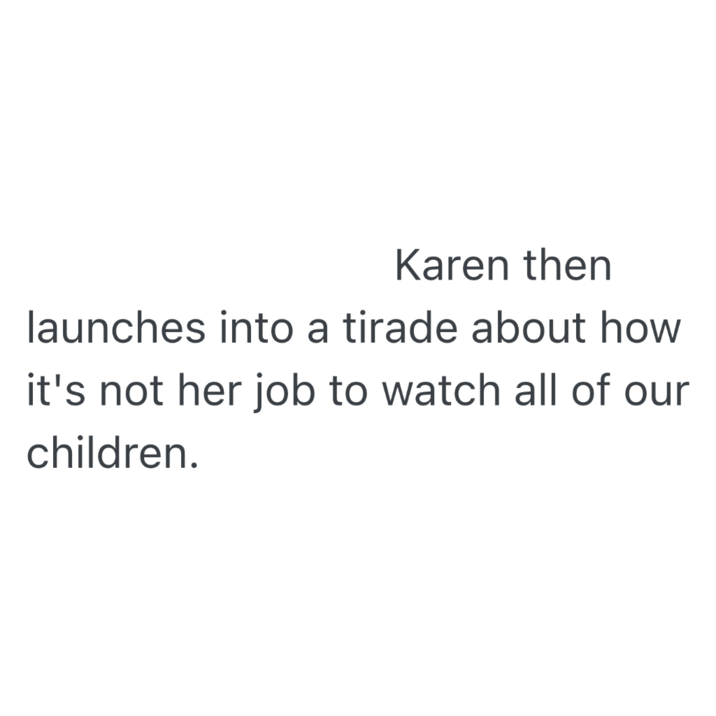Karen then launches into a tirade about how it's not her job to watch all of our children.
