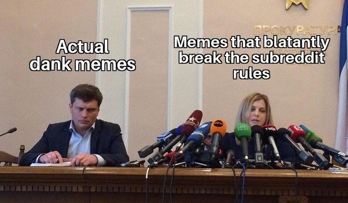 Actual dank memes ПРОКУРАТУРА Memes that blatantly break the subreddit rules THE