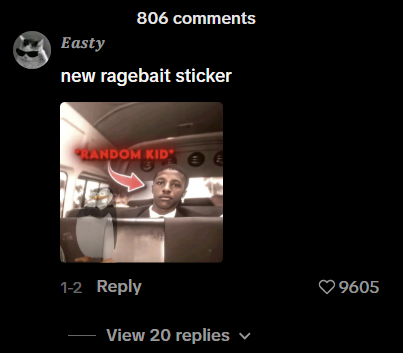 Easty 806 comments new ragebait sticker RANDOM KID 3 E 1-2 Reply View 20 replies ♡9605