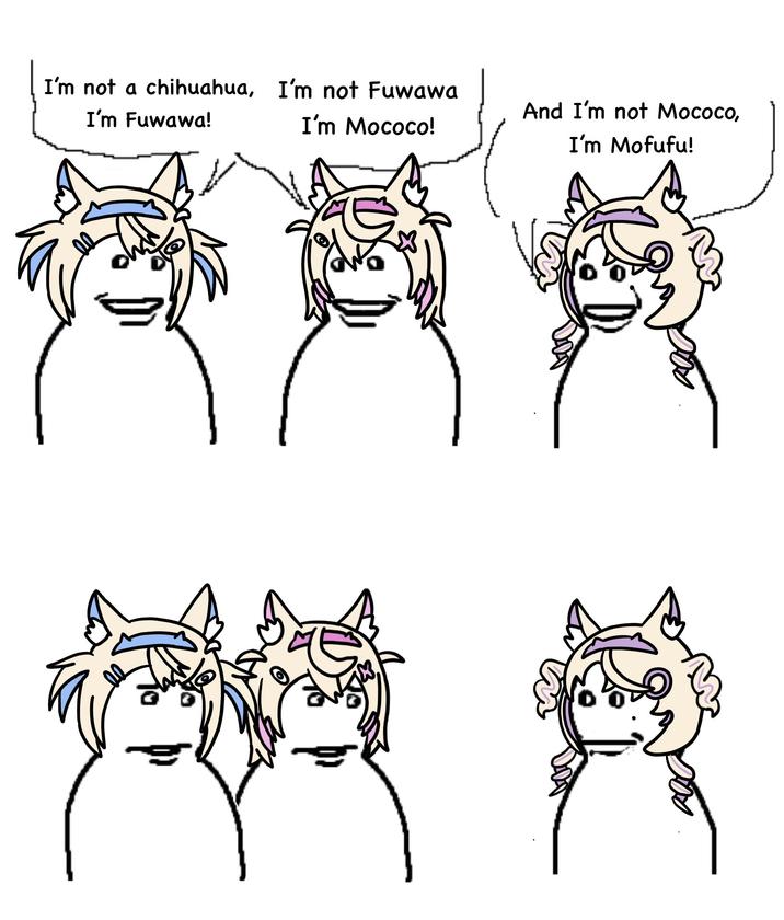 I'm not a chihuahua, I'm not Fuwawa I'm Fuwawa! I'm Mococo! And I'm not Mococo, I'm Mofufu!
