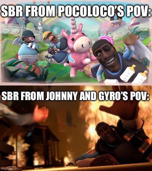 SBR FROM POCOLOCO'S POV: 111 SBR FROM JOHNNY AND GYRO'S POV: imgflip.com
