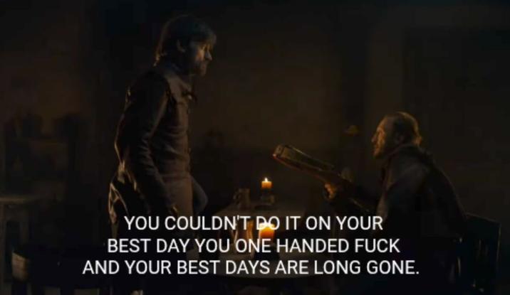 YOU COULDN'T DO IT ON YOUR BEST DAY YOU ONE HANDED F--- AND YOUR BEST DAYS ARE LONG GONE.