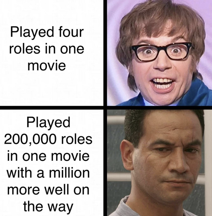 Played four roles in one movie Played 200,000 roles in one movie with a million more well on the way