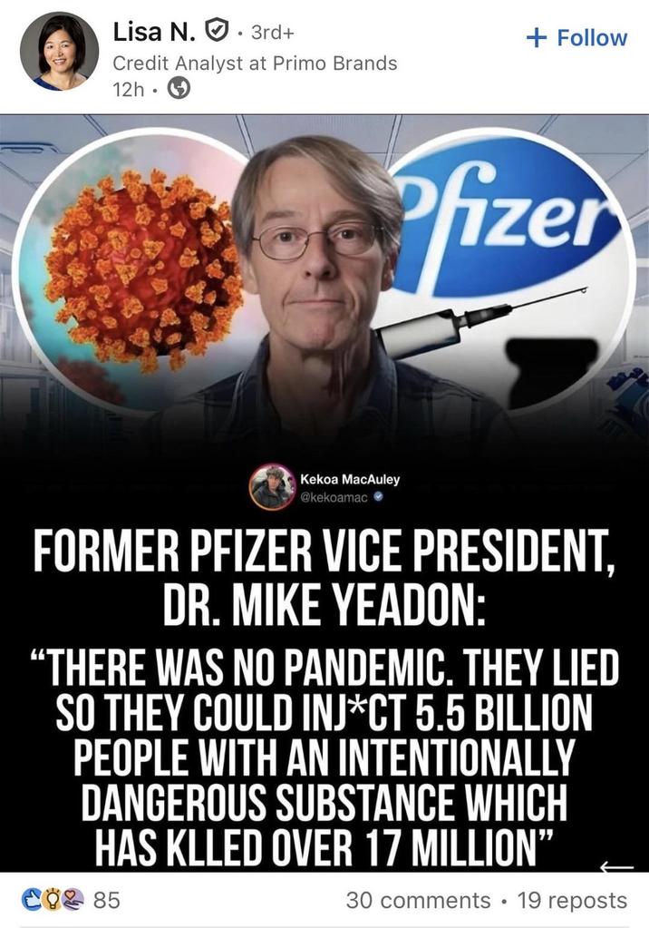 Lisa N. 3rd+ Credit Analyst at Primo Brands 12h + Follow fizer Kekoa MacAuley @kekoamac FORMER PFIZER VICE PRESIDENT, DR. MIKE YEADON: “THERE WAS NO PANDEMIC. THEY LIED SO THEY COULD INJ*CT 5.5 BILLION PEOPLE WITH AN INTENTIONALLY DANGEROUS SUBSTANCE WHICH HAS KLLED OVER 17 MILLION" CO2 85 30 comments • 19 reposts