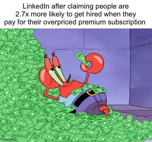 LinkedIn after claiming people are 2.7x more likely to get hired when they pay for their overpriced premium subscription $0$ Imgflip.com $