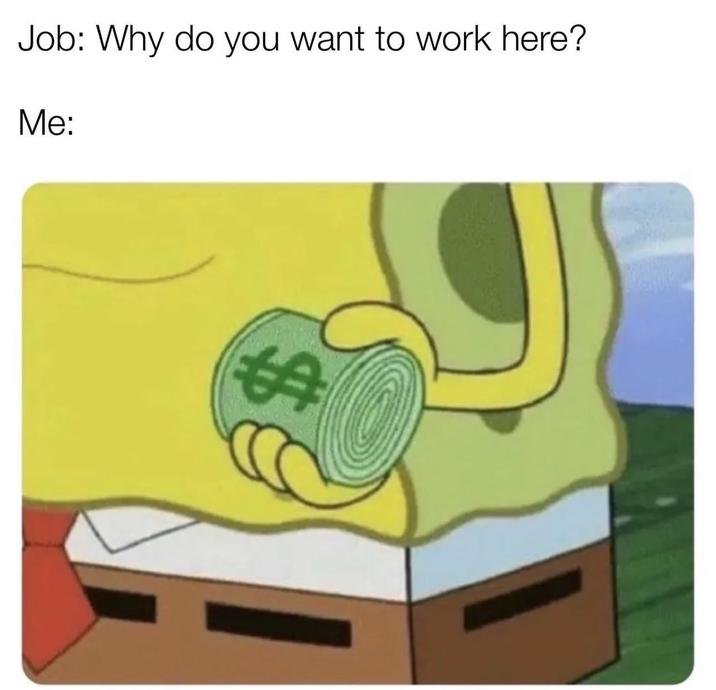 Job: Why do you want to work here? Me: