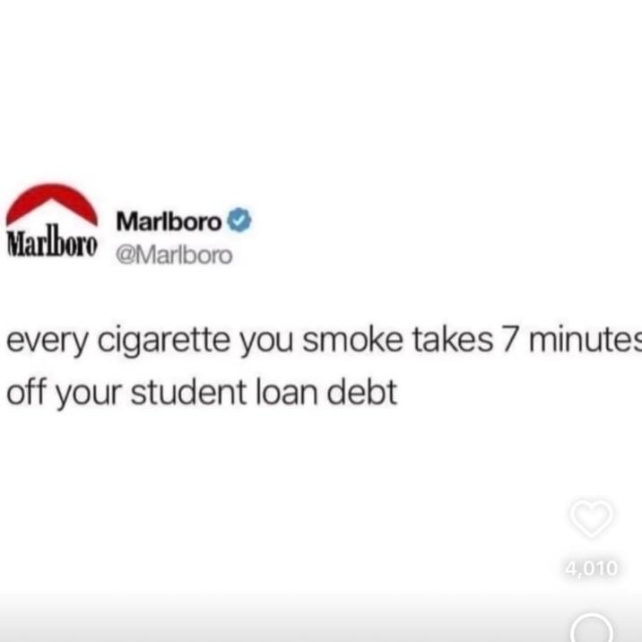 Marlboro Marlboro @Marlboro every c-------- you smoke takes 7 minutes off your student loan debt 4,010