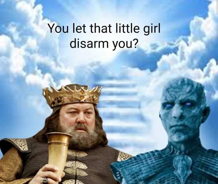 You let that little girl disarm you?