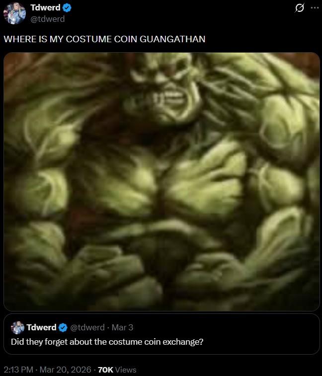 Tdwerd @tdwerd WHERE IS MY COSTUME COIN GUANGATHAN 0 Tdwerd @tdwerd - Mar 3 Did they forget about the costume coin exchange? 2:13 PM - Mar 20, 2026 - 70K Views