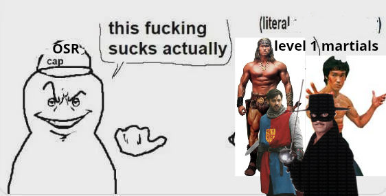 OSR this f------ sucks actually) (literal level 1 martials cap