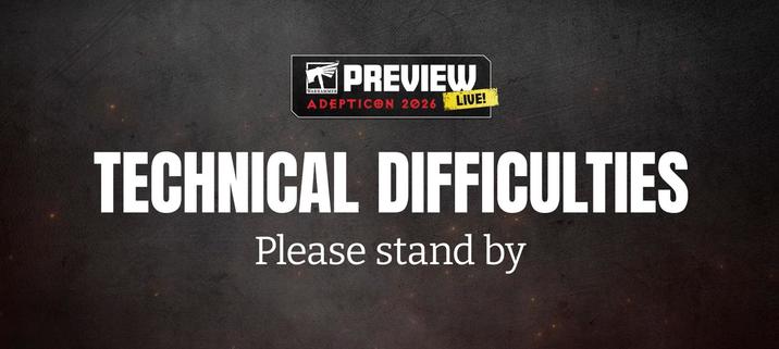 WARHAMMER PREVIEW ADEPTICON 2026 LIVE! TECHNICAL DIFFICULTIES Please stand by