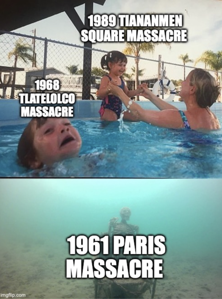 1968 TLATELOLCO MASSACRE imgflip.com 1989 TIANANMEN SQUARE MASSACRE 1961 PARIS MASSACRE