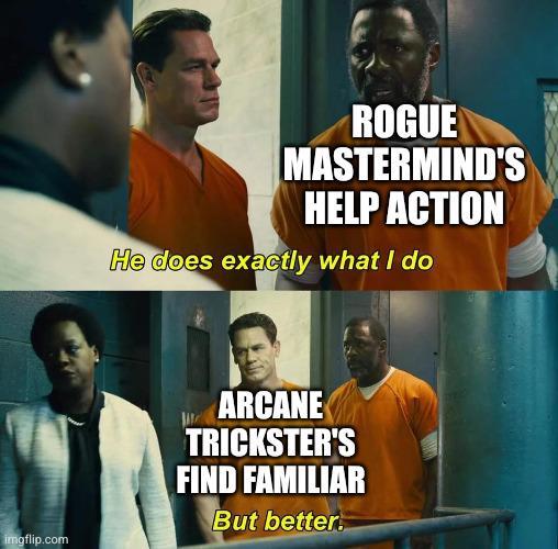 imgflip.com ROGUE MASTERMIND'S HELP ACTION He does exactly what I do ARCANE TRICKSTER'S FIND FAMILIAR But better.