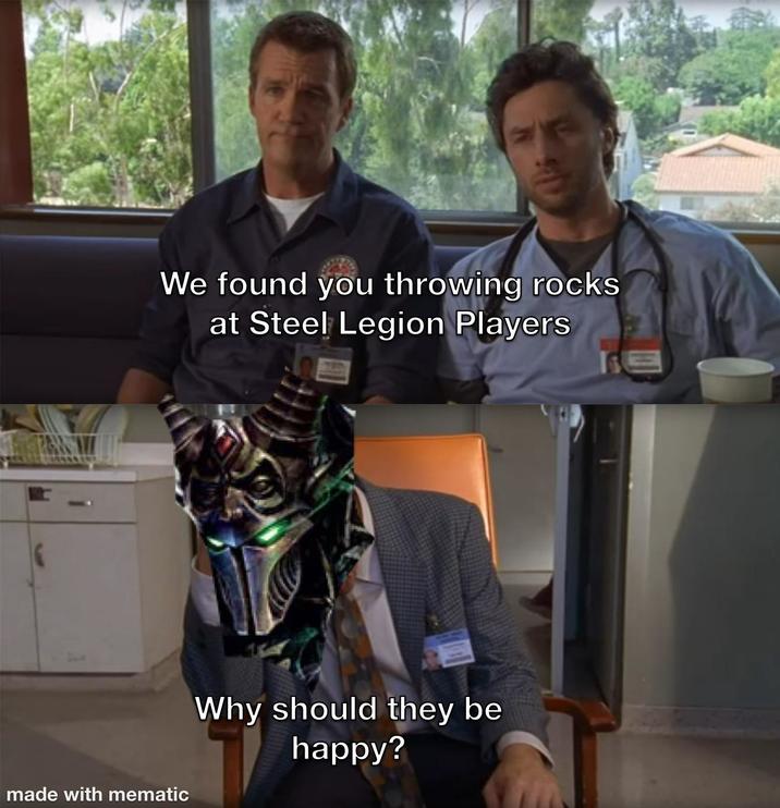 We found you throwing rocks at Steel Legion Players made with mematic Why should they be happy?