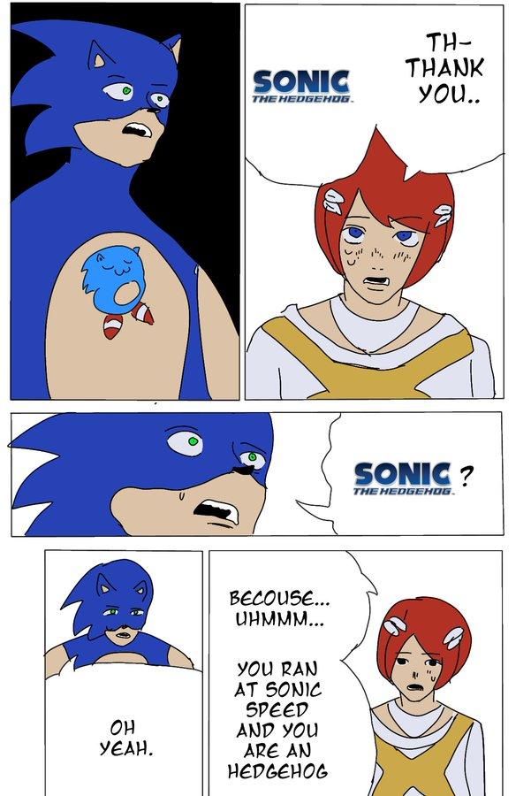 OH YEAH. SONIC THE HEDGEHOG. TH- THANK you.. 02 BECOUSE... UHMMM... YOU RAN AT SONIC SPEED AND YOU ARE AN HEDGEHOG " DO SONIC? THE HEDGEHOG.