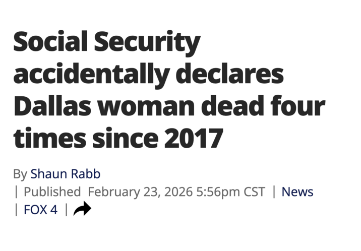 Social Security accidentally declares Dallas woman dead four times since 2017 By Shaun Rabb | Published February 23, 2026 5:56pm CST | News | FOX 4 |