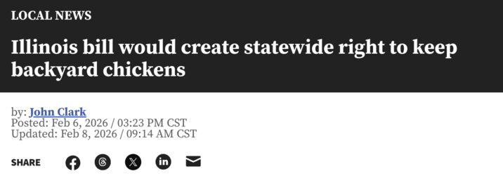 LOCAL NEWS Illinois bill would create statewide right to keep backyard chickens by: John Clark Posted: Feb 6, 2026 / 03:23 PM CST Updated: Feb 8, 2026 / 09:14 AM CST SHARE f © in