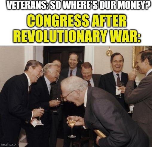 VETERANS: SO WHERE'S OUR MONEY? CONGRESS AFTER REVOLUTIONARY WAR: imgflip.com