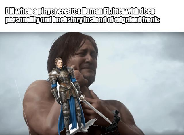 DM when a player creates Human Fighter with deep personality and backstory instead of edgelord freak: