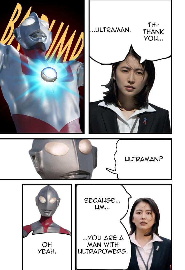 OH YEAH. TH- |...ULTRAMAN. THANK You... BECAUSE... UM... ULTRAMAN? ...YOU ARE A MAN WITH ULTRAPOWERS.