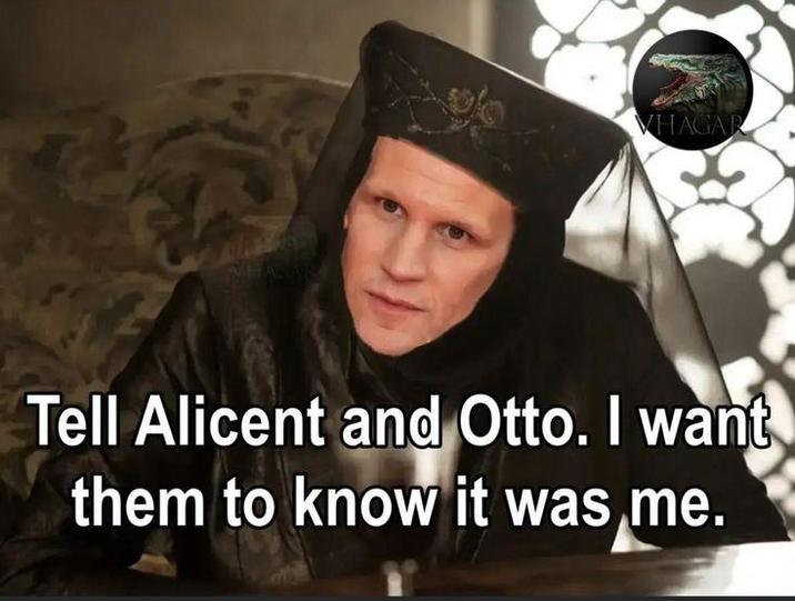 VHALAR VHAGAR Tell Alicent and Otto. I want them to know it was me.