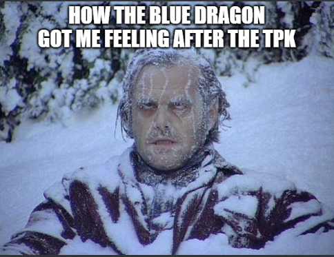 HOW THE BLUE DRAGON GOT ME FEELING AFTER THE TPK