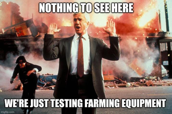 NOTHING TO SEE HERE WE'RE JUST TESTING FARMING EQUIPMENT imgflip.com
