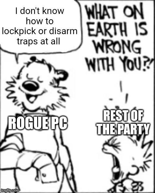 how to I don't know WHAT ON lockpick or disarm EARTH IS traps at all WRONG WITH YOU ROGUE PC imgflip.com REST OF THE PARTY