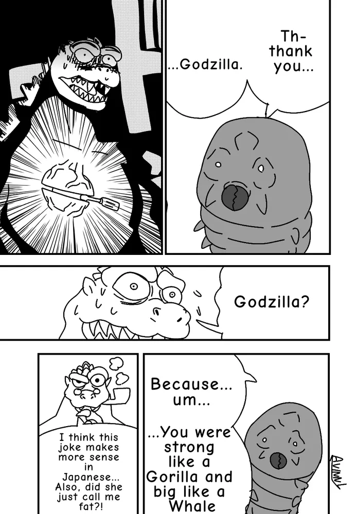 Th- thank ...Godzilla. you... Godzilla? I think this joke makes more sense in Japanese... Also, did she just call me fat?! Because... um... ...You were strong like a Gorilla and big like a Whale AVINNL