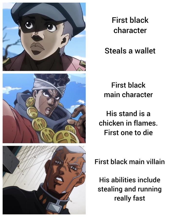 First black character Steals a wallet First black main character His stand is a chicken in flames. First one to die First black main villain His abilities include stealing and running really fast