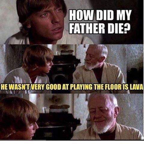 HOW DID MY FATHER DIE? HE WASN'T VERY GOOD AT PLAYING THE FLOOR IS LAVA