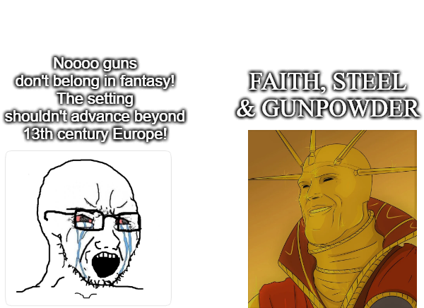 Noooo guns don't belong in fantasy! The setting shouldn't advance beyond 13th century Europe! FAITH STEEL & GUNPOWDER