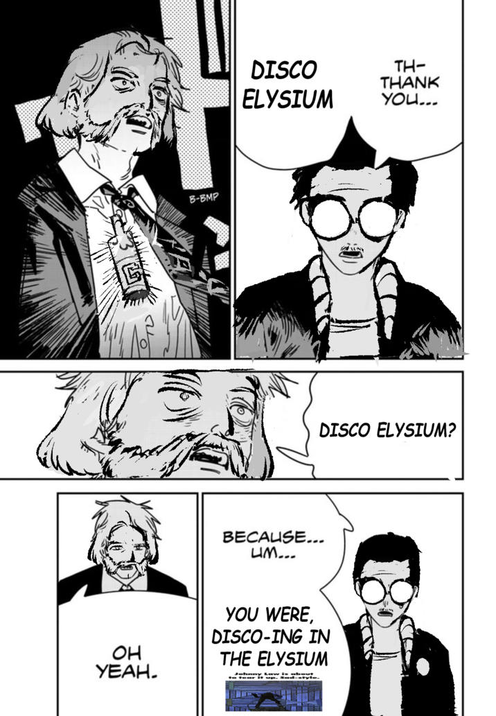 B-BMP DISCO ELYSIUM TH- THANK YOU... BECAUSE... UM... DISCO ELYSIUM? OH YEAH. YOU WERE, DISCO-ING IN THE ELYSIUM Johnny Law is about to tear it up. Sad-style.