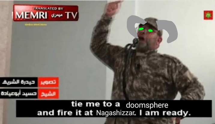 TRANSLATED BY ميمري MEMRI | تصوير حيدرة الشريف الشيخ حسيد أبوعياده tie me to a doomsphere and fire it at Nagashizzar. I am ready.