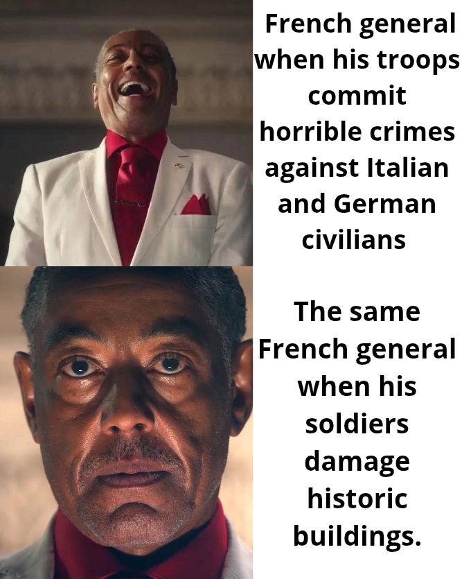 French general when his troops commit horrible crimes against Italian and German civilians The same French general when his soldiers damage historic buildings.