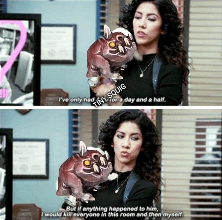 TINY SQUIG I've only had for a day and a half. But if anything happened to him, I would kill everyone in this room and then myself.