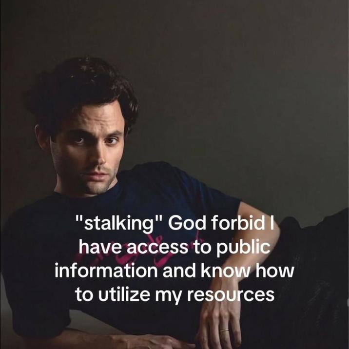 "stalking" God forbid I have access to public information and know how to utilize my resources