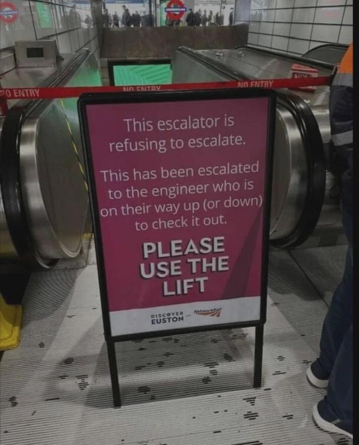 O ENTRY NO ENTRY Sino NO ENTRY This escalator is refusing to escalate. This has been escalated to the engineer who is on their way up (or down) to check it out. PLEASE USE THE LIFT DISCOVER EUSTON NetworkBal