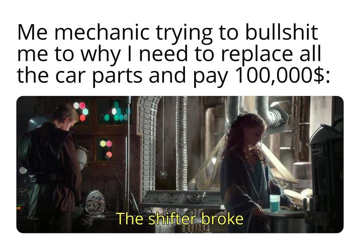 Me mechanic trying to b------- me to why I need to replace all the car parts and pay 100,000$: The shifter broke