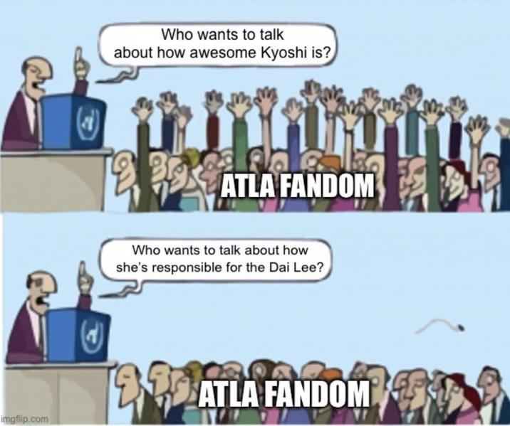 Who wants to talk about how awesome Kyoshi is? ATLA FANDOM Who wants to talk about how she's responsible for the Dai Lee? imgflip.com ATLA FANDOM