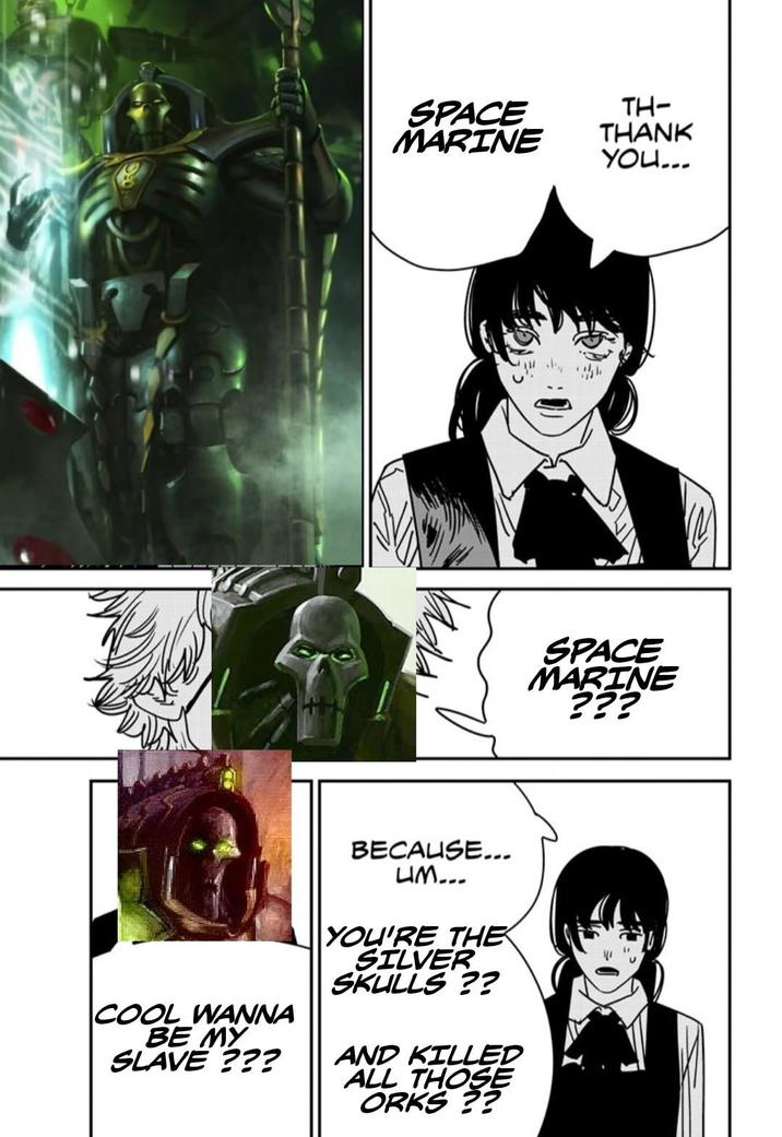 SPACE TH- MARINE THANK COOL WANNA BE MY SLAVE ??? BECAUSE... UM... YOU'RE THE SILVER SKULLS?? AND KILLED ALL THOSE ORKS ?? YOU... SPACE MARINE ???