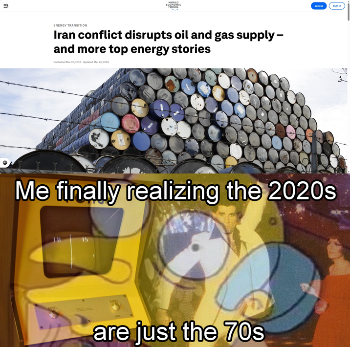 EQ WORLD ECONOMIC FORUM ENERGY TRANSITION Iran conflict disrupts oil and gas supply- and more top energy stories Published Mar 20, 2026 Updated Mar 20, 2026 Iten Join us Sign in Me finally realizing the 2020s PLAYER PLAYER 2 ATN are just the 70s