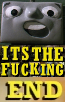 ITS THE F------ END