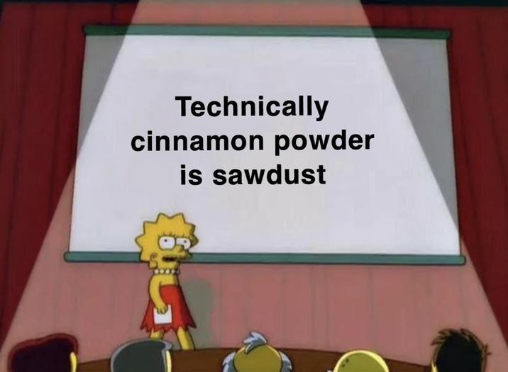 Technically cinnamon powder is sawdust