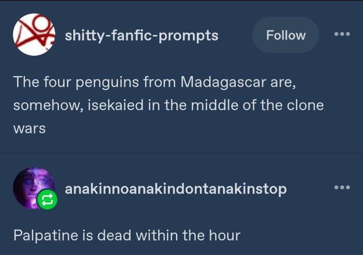 s------fanfic-prompts Follow The four penguins from Madagascar are, somehow, isekaied in the middle of the clone wars anakinnoanakindontanakinstop Palpatine is dead within the hour