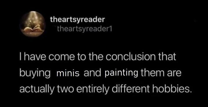 theartsyreader theartsyreader1 I have come to the conclusion that buying minis and painting them are actually two entirely different hobbies.