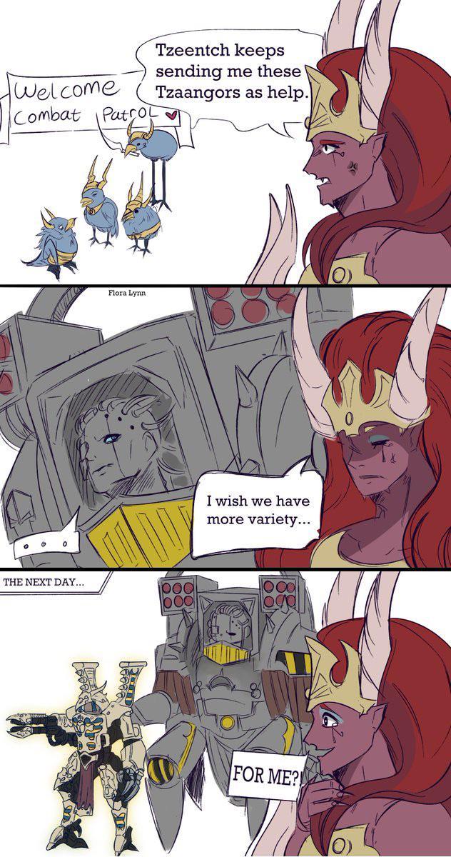 Welcome Combat Tzeentch keeps sending me these' Tzaangors as help. Patrol THE NEXT DAY... Flora Lynn I wish we have more variety... OOO FOR ME?